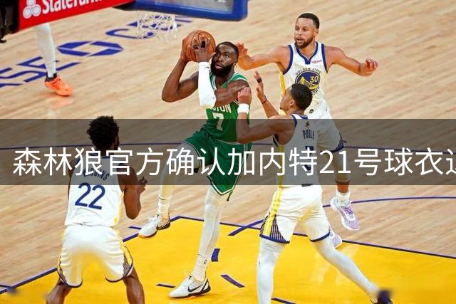 森林狼官方确认加内特21号球衣退役日期