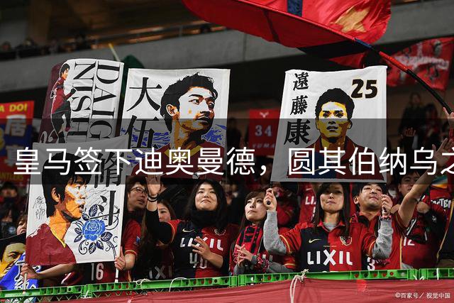 皇马签下迪奥曼德，圆其伯纳乌之梦
