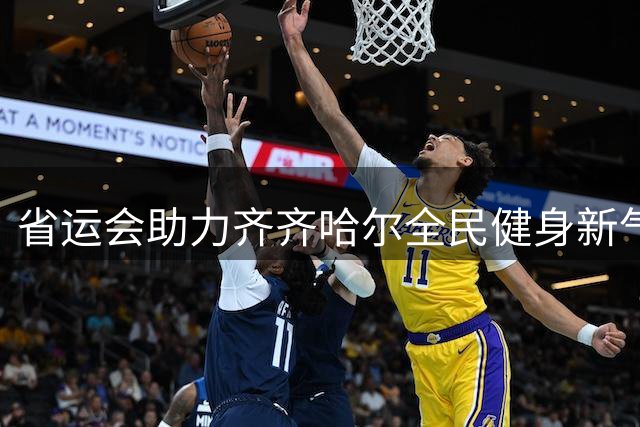省运会助力齐齐哈尔全民健身新气象